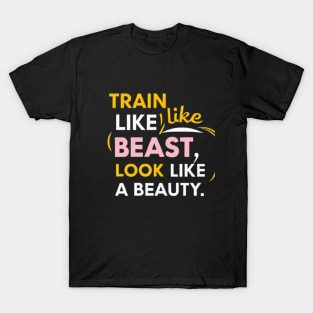 Train like a Beast and look like a beauty T-Shirt